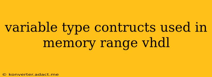 variable type contructs used in memory range vhdl