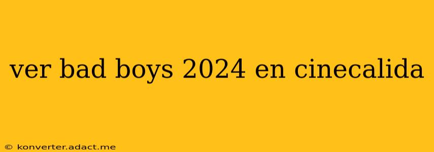 ver bad boys 2024 en cinecalida