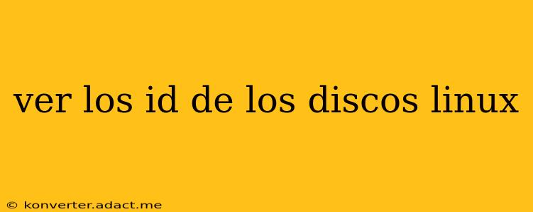 ver los id de los discos linux