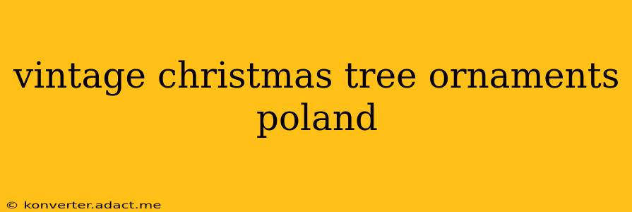 vintage christmas tree ornaments poland