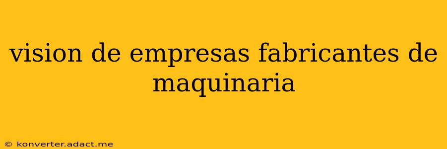 vision de empresas fabricantes de maquinaria