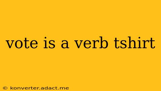 vote is a verb tshirt