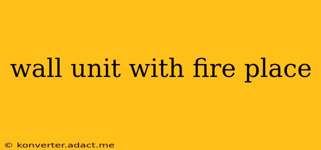 wall unit with fire place