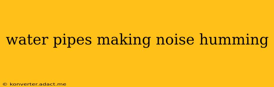 water pipes making noise humming