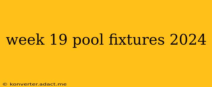 week 19 pool fixtures 2024