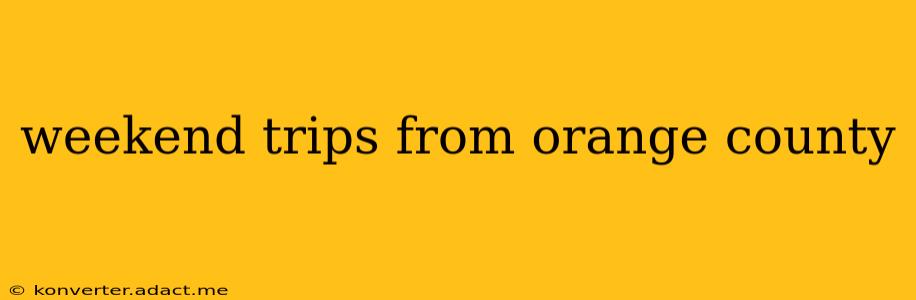 weekend trips from orange county