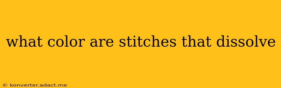 what color are stitches that dissolve