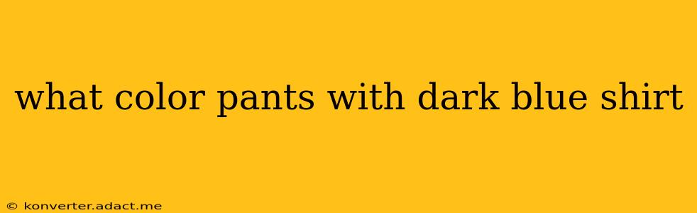 what color pants with dark blue shirt