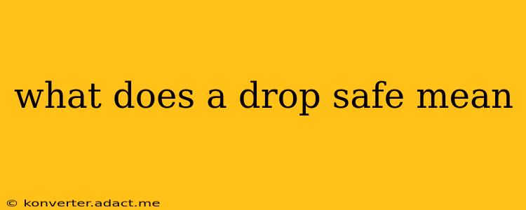 what does a drop safe mean