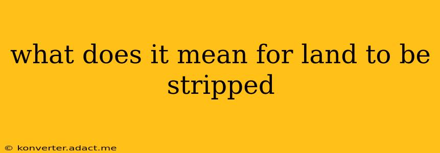what does it mean for land to be stripped