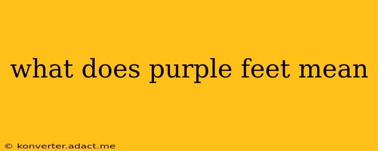 what does purple feet mean