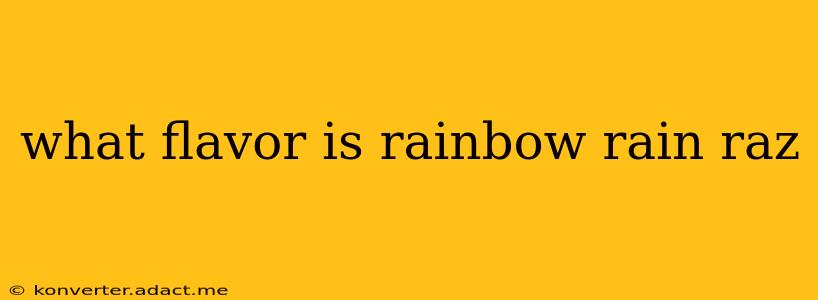 what flavor is rainbow rain raz