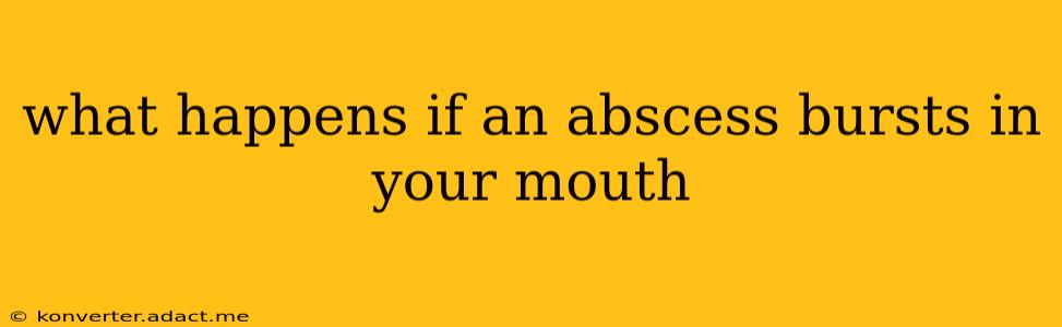 what happens if an abscess bursts in your mouth