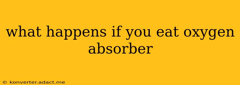 what happens if you eat oxygen absorber
