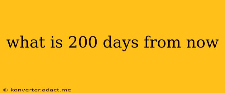 what is 200 days from now