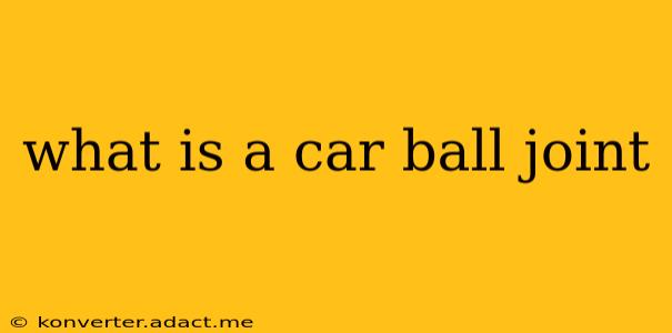 what is a car ball joint