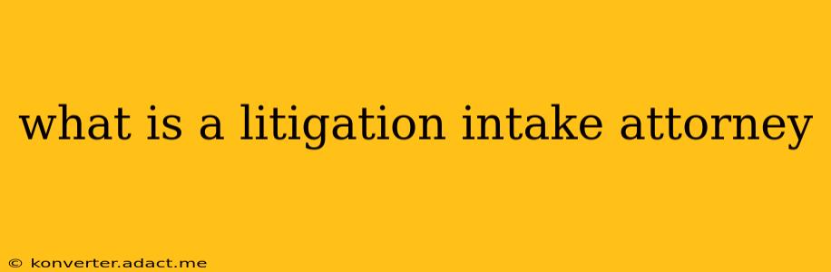 what is a litigation intake attorney