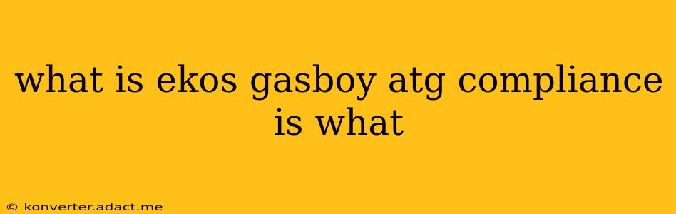 what is ekos gasboy atg compliance is what