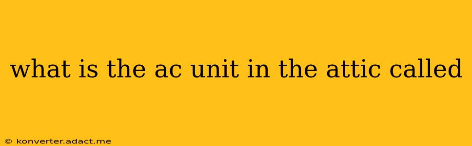what is the ac unit in the attic called