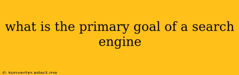 what is the primary goal of a search engine