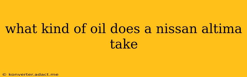 what kind of oil does a nissan altima take
