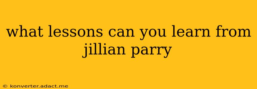 what lessons can you learn from jillian parry