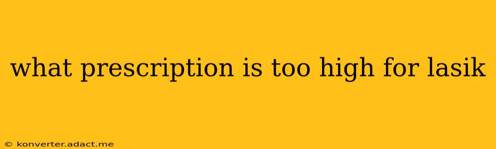what prescription is too high for lasik