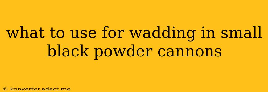 what to use for wadding in small black powder cannons