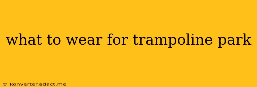 what to wear for trampoline park