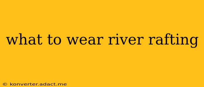 what to wear river rafting