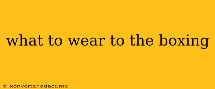 what to wear to the boxing