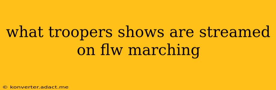what troopers shows are streamed on flw marching