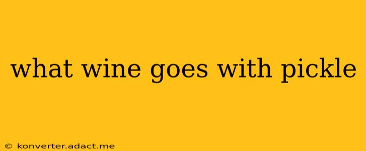 what wine goes with pickle