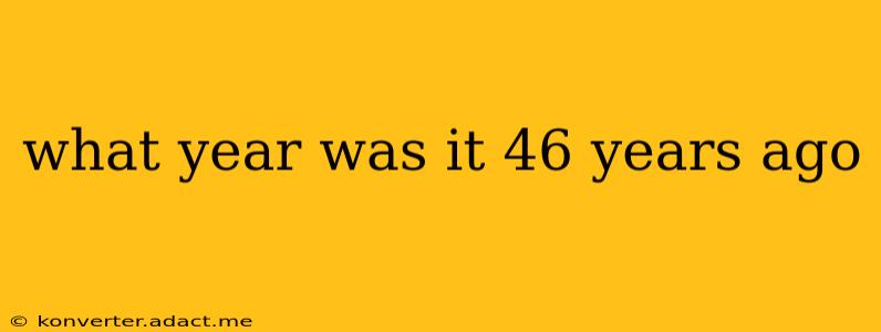 what year was it 46 years ago