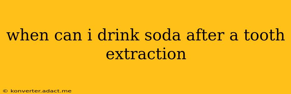 when can i drink soda after a tooth extraction