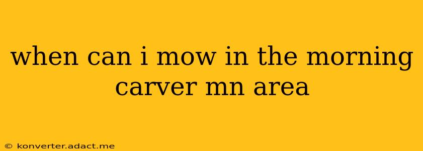 when can i mow in the morning carver mn area