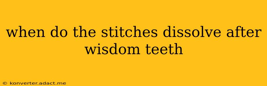 when do the stitches dissolve after wisdom teeth