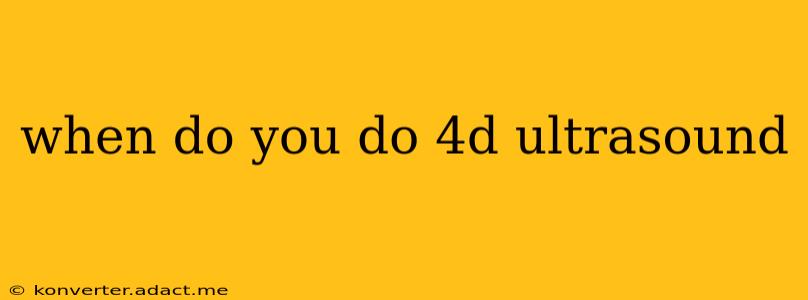 when do you do 4d ultrasound