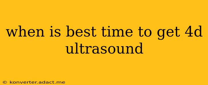 when is best time to get 4d ultrasound