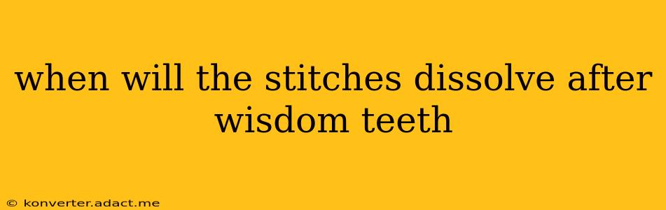 when will the stitches dissolve after wisdom teeth