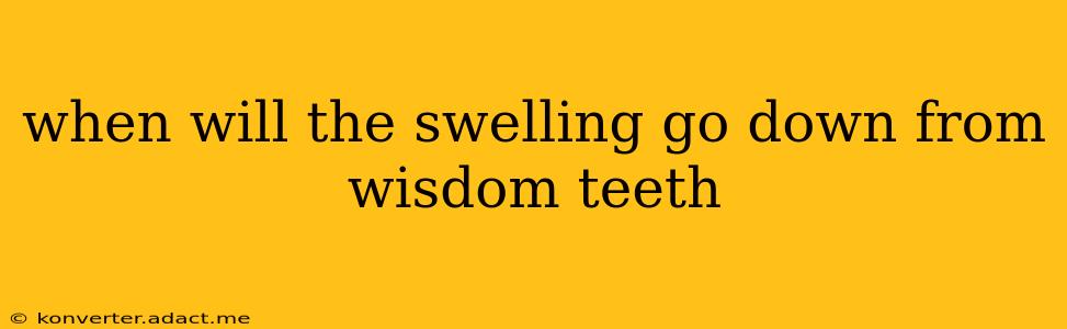 when will the swelling go down from wisdom teeth