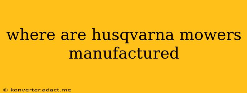where are husqvarna mowers manufactured