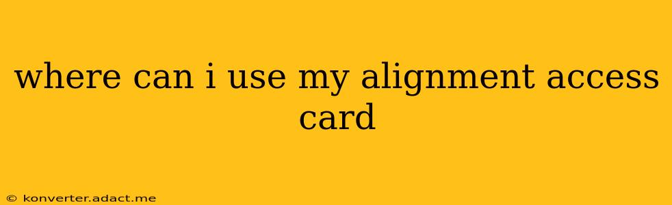 where can i use my alignment access card