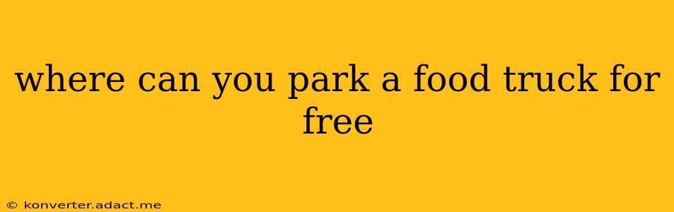 where can you park a food truck for free