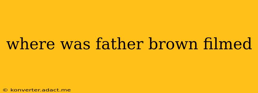 where was father brown filmed