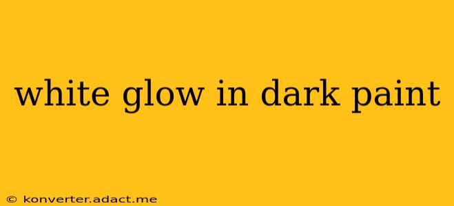white glow in dark paint