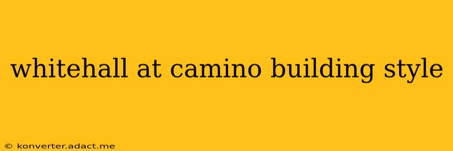 whitehall at camino building style