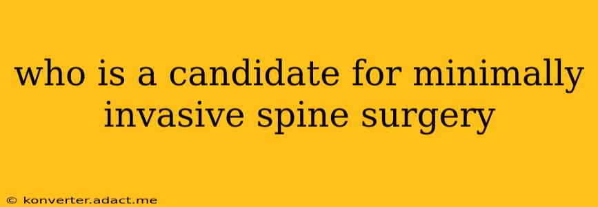 who is a candidate for minimally invasive spine surgery