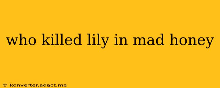 who killed lily in mad honey