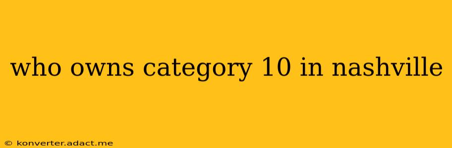 who owns category 10 in nashville